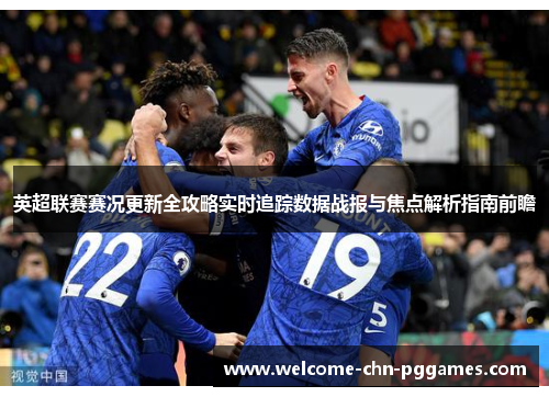 英超联赛赛况更新全攻略实时追踪数据战报与焦点解析指南前瞻