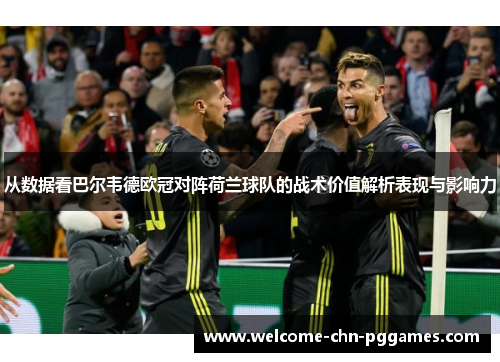 从数据看巴尔韦德欧冠对阵荷兰球队的战术价值解析表现与影响力 从数据看巴尔韦德欧冠对阵荷兰球队的战术价值解析表现与影响力