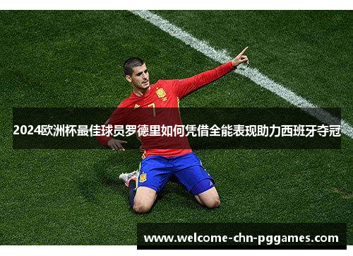 2024欧洲杯最佳球员罗德里如何凭借全能表现助力西班牙夺冠