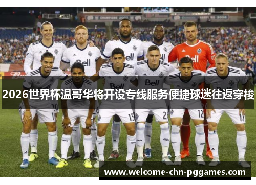 2026世界杯温哥华将开设专线服务便捷球迷往返穿梭