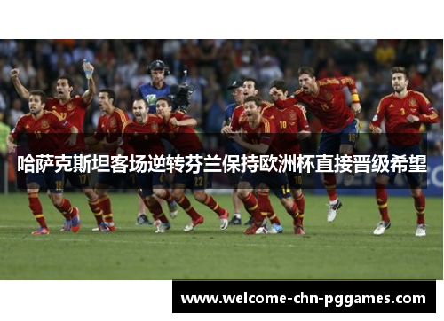 哈萨克斯坦客场逆转芬兰保持欧洲杯直接晋级希望